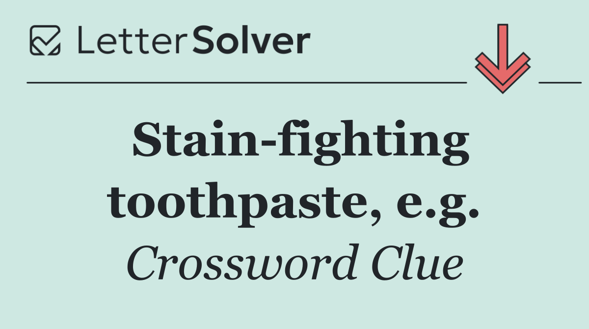 Stain fighting toothpaste, e.g.