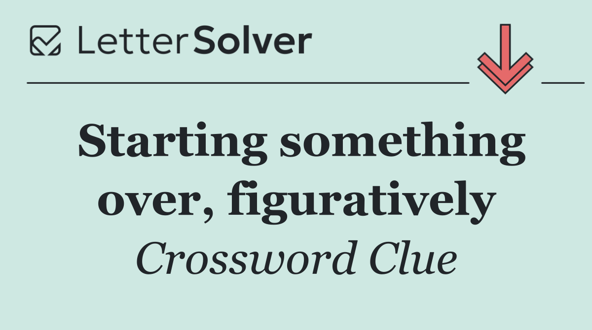 Starting something over, figuratively