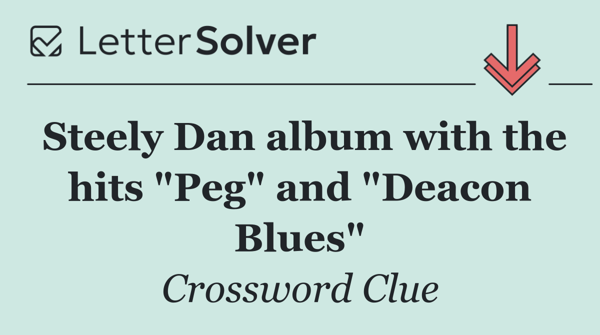 Steely Dan album with the hits "Peg" and "Deacon Blues"