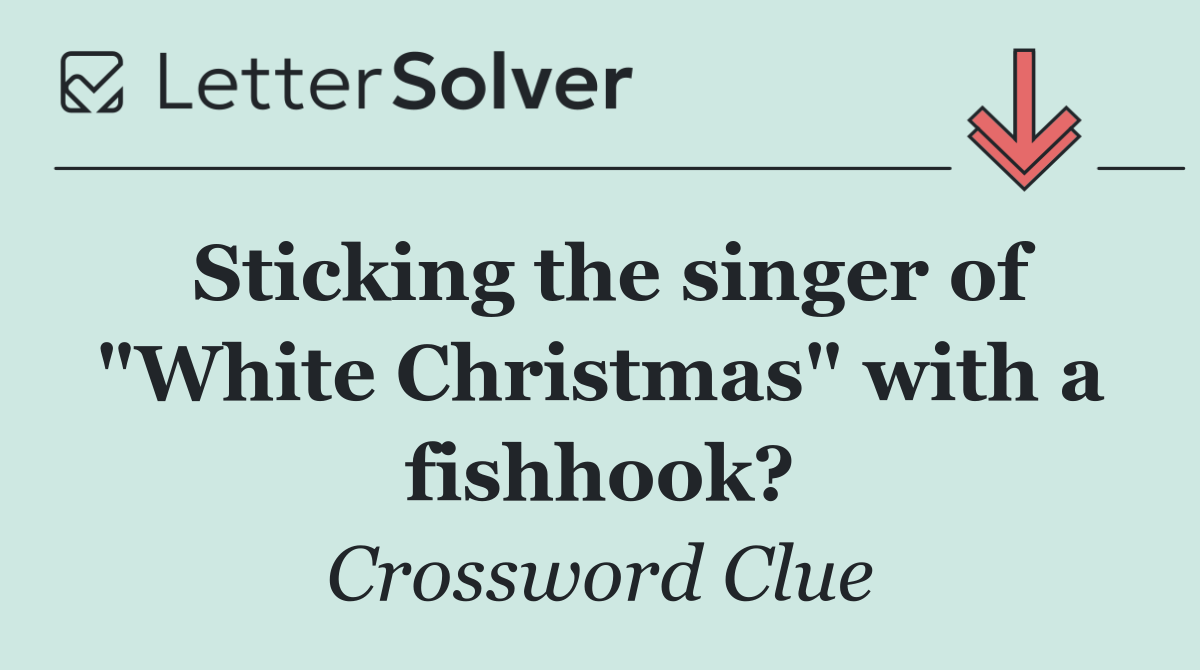 Sticking the singer of "White Christmas" with a fishhook?
