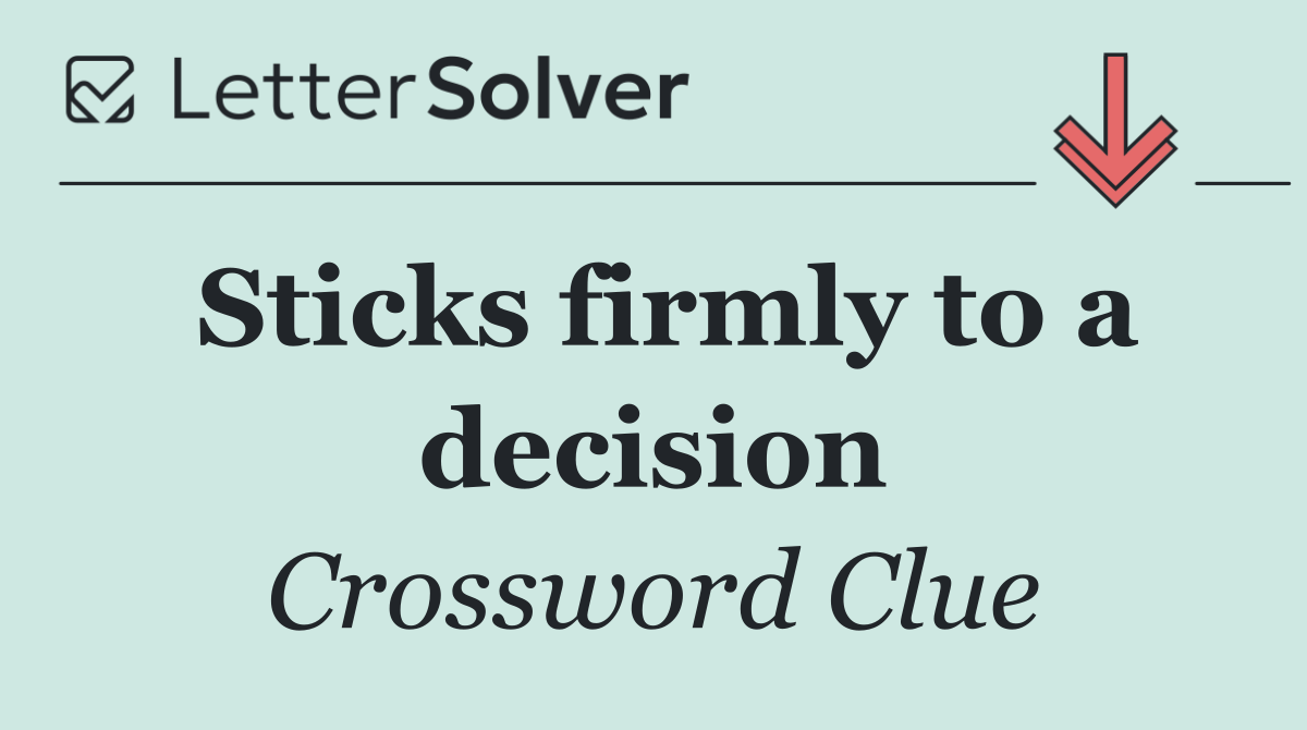 Sticks firmly to a decision