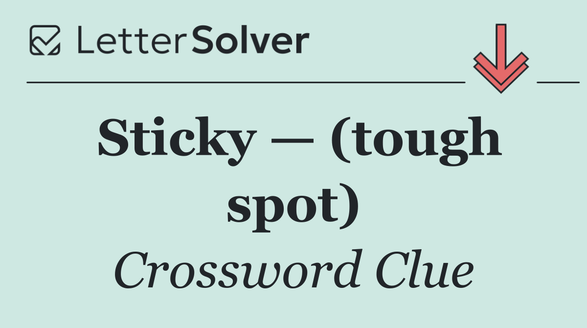Sticky — (tough spot)