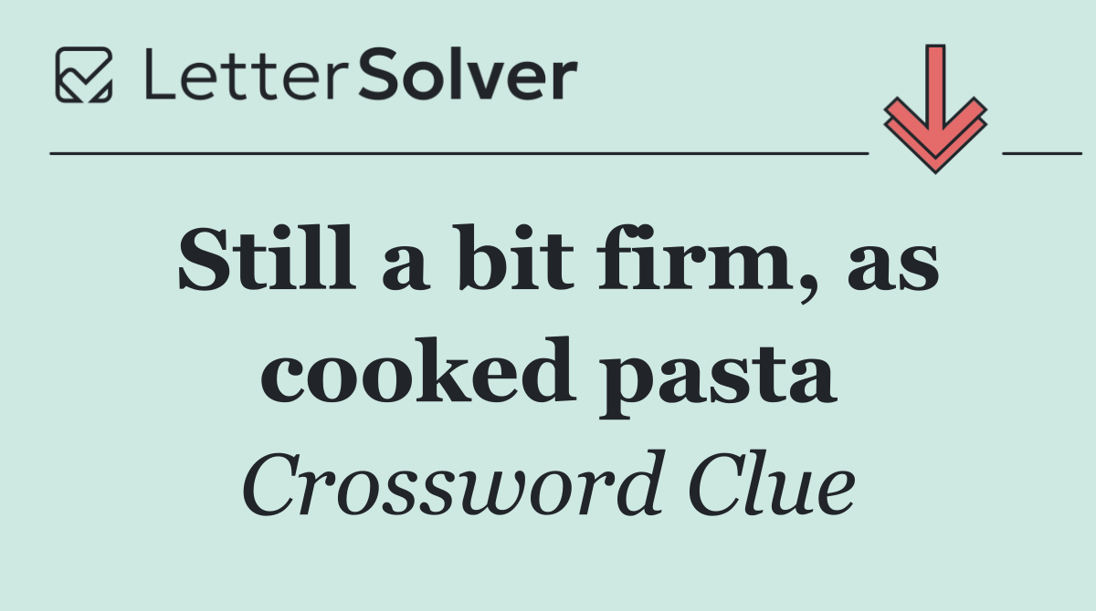 Still a bit firm, as cooked pasta