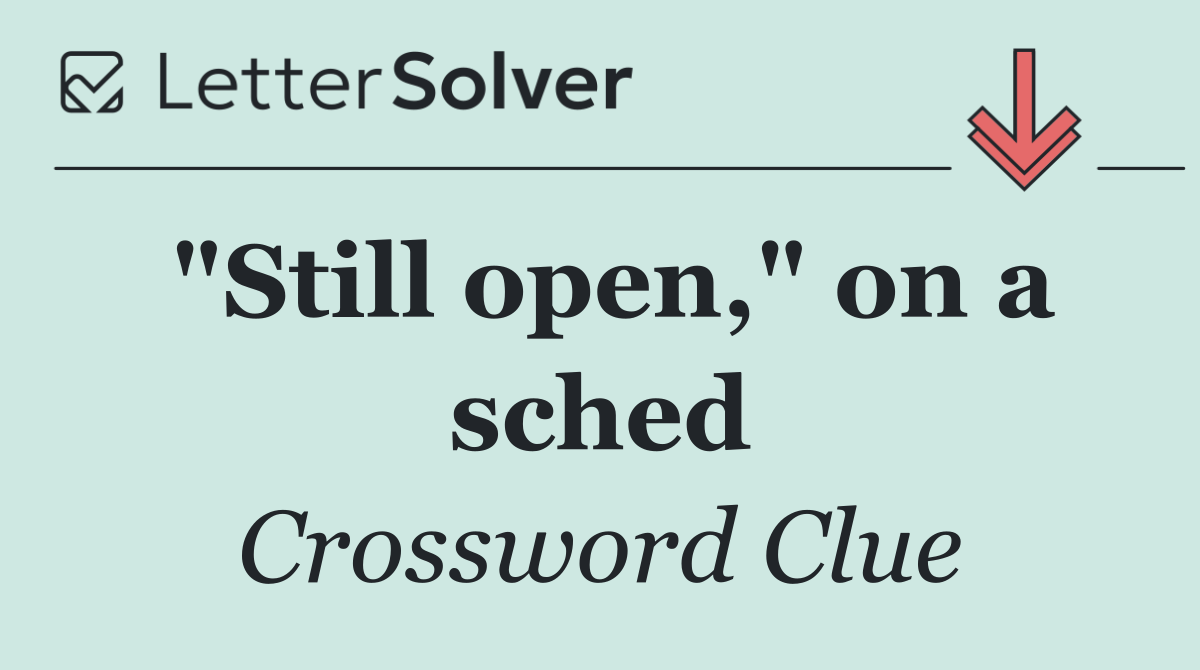 "Still open," on a sched