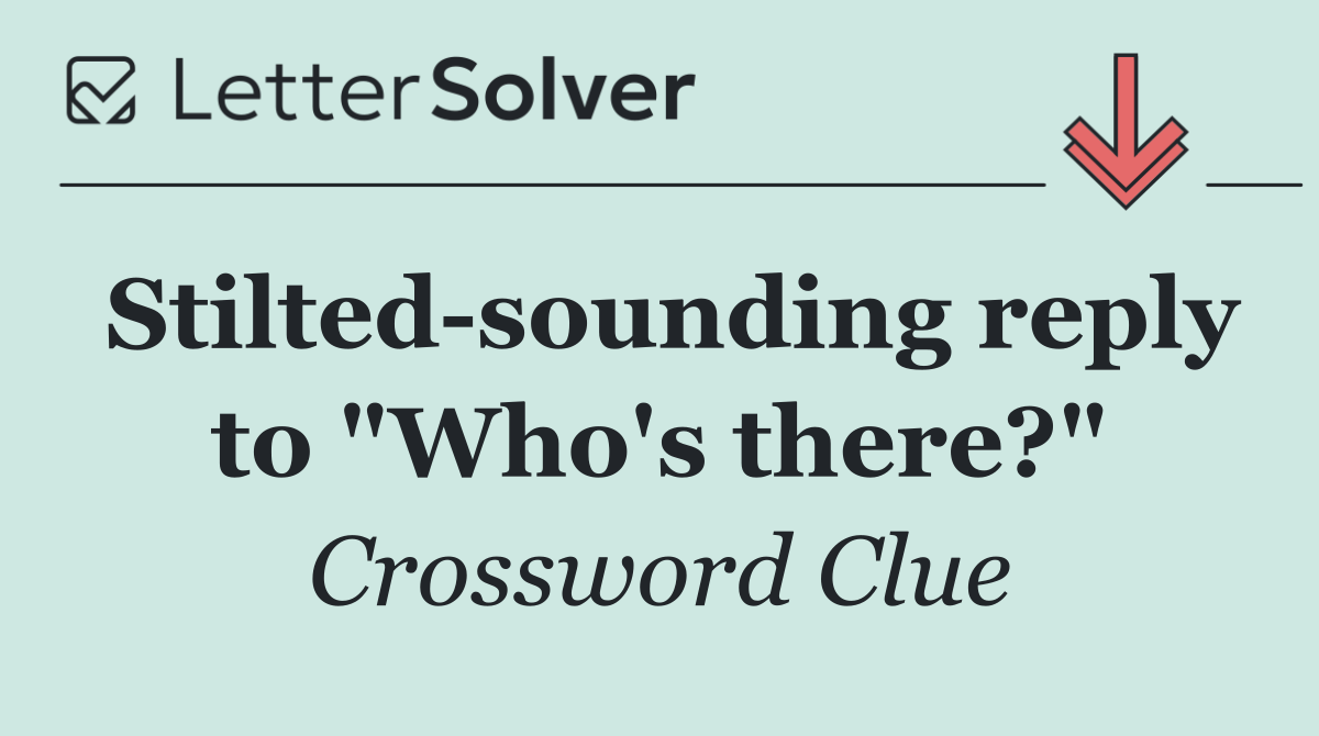Stilted sounding reply to "Who's there?"