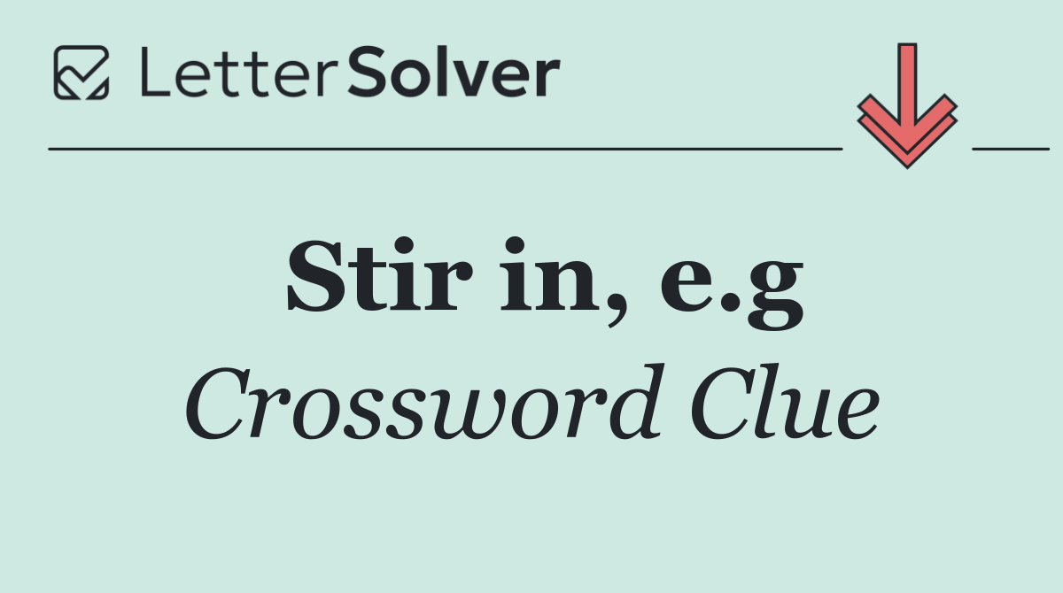 Stir in, e.g