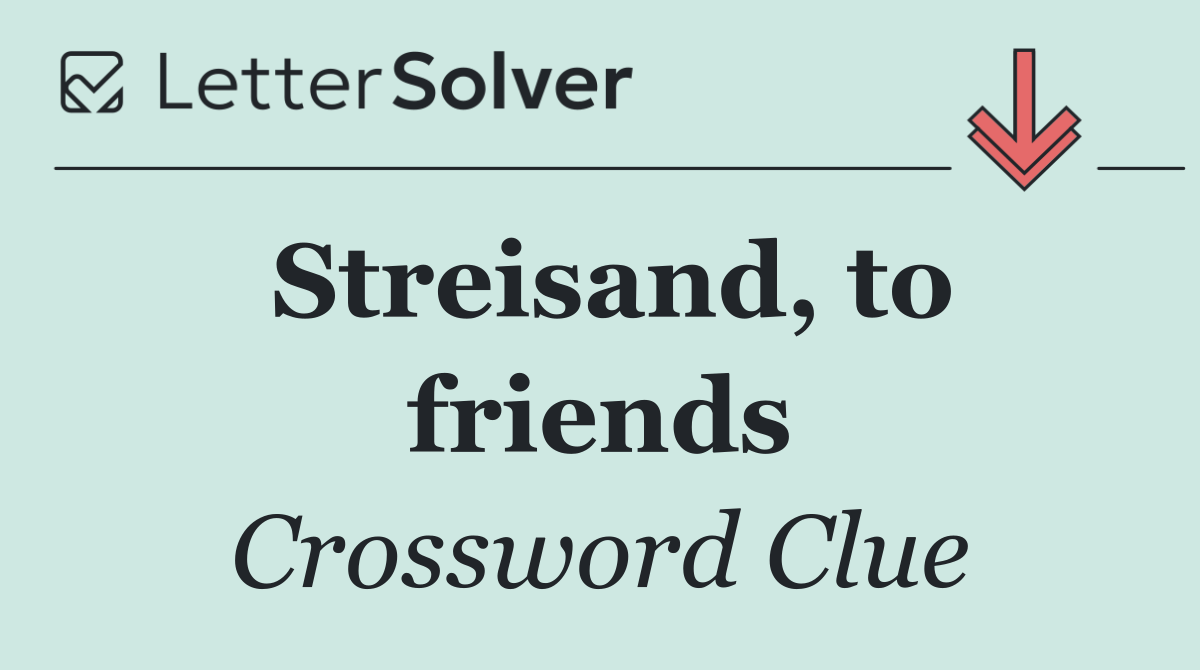 Streisand, to friends