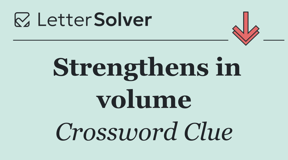 Strengthens in volume
