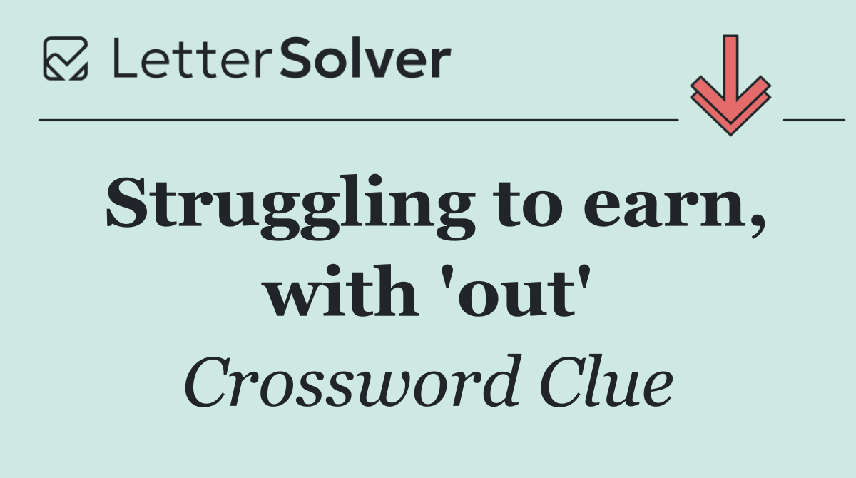 Struggling to earn, with 'out'