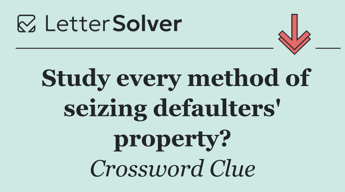 Study every method of seizing defaulters' property?