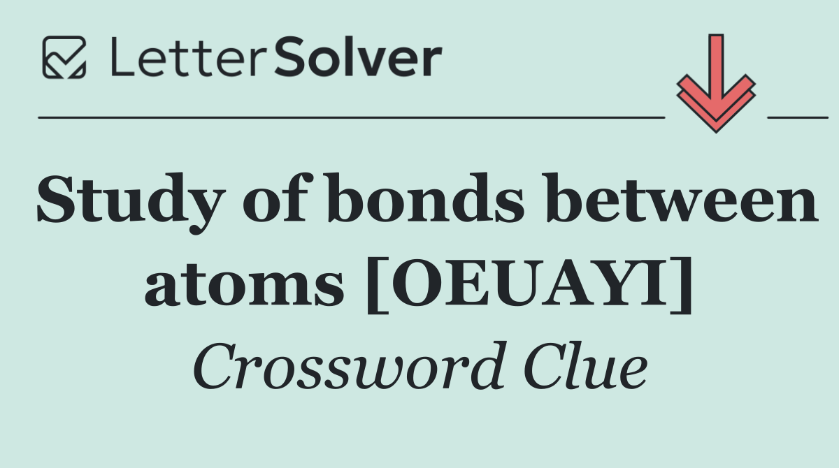 Study of bonds between atoms [OEUAYI]
