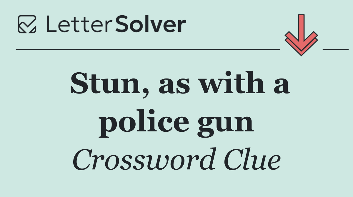 Stun, as with a police gun