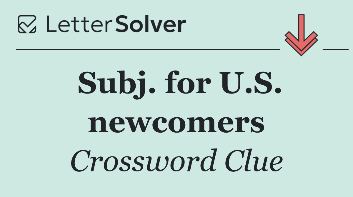 Subj. for U.S. newcomers
