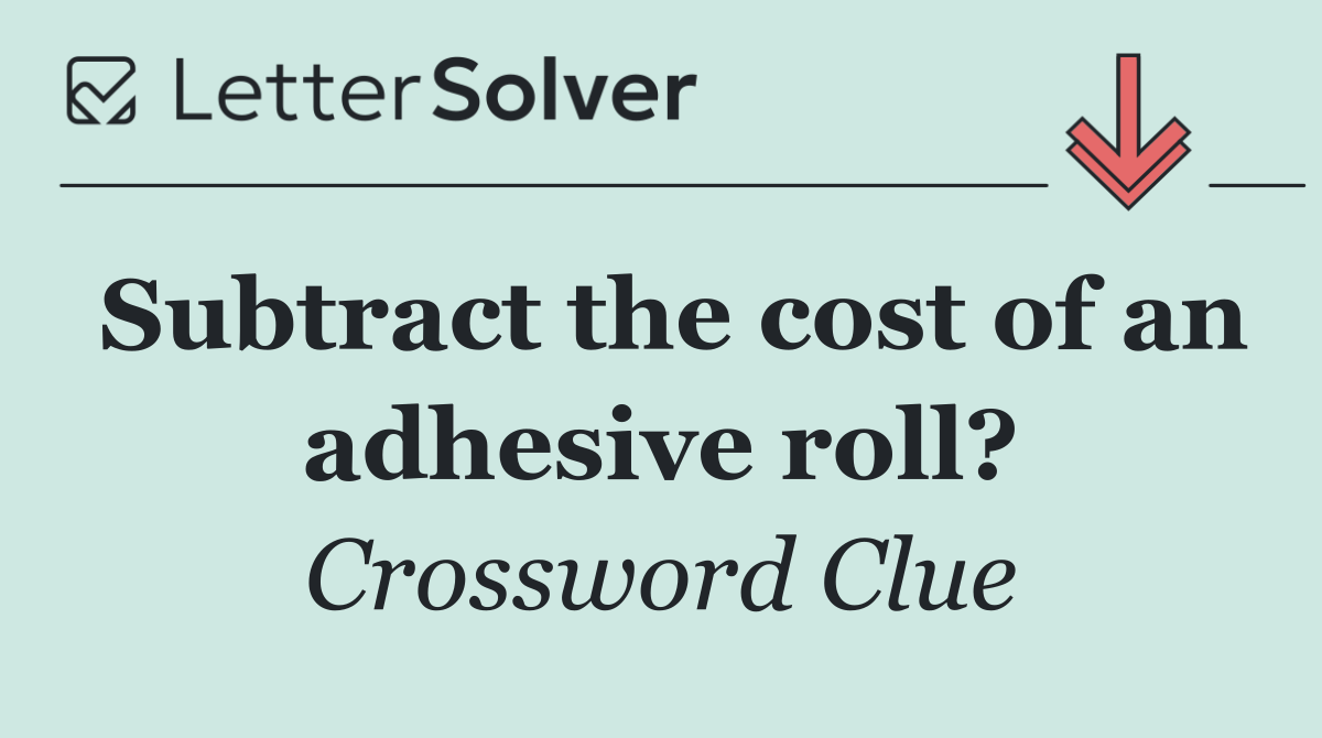 Subtract the cost of an adhesive roll?