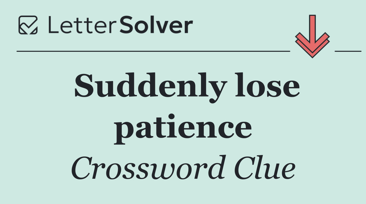 Suddenly lose patience