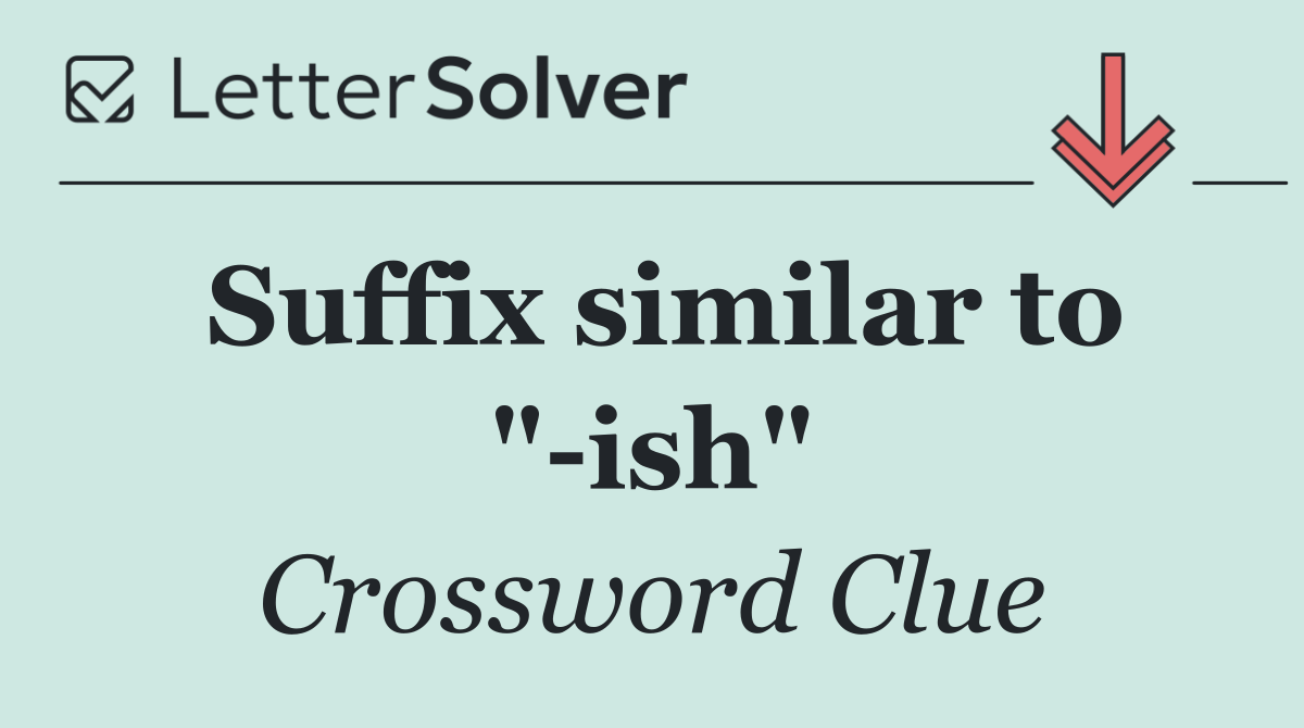 Suffix similar to " ish"