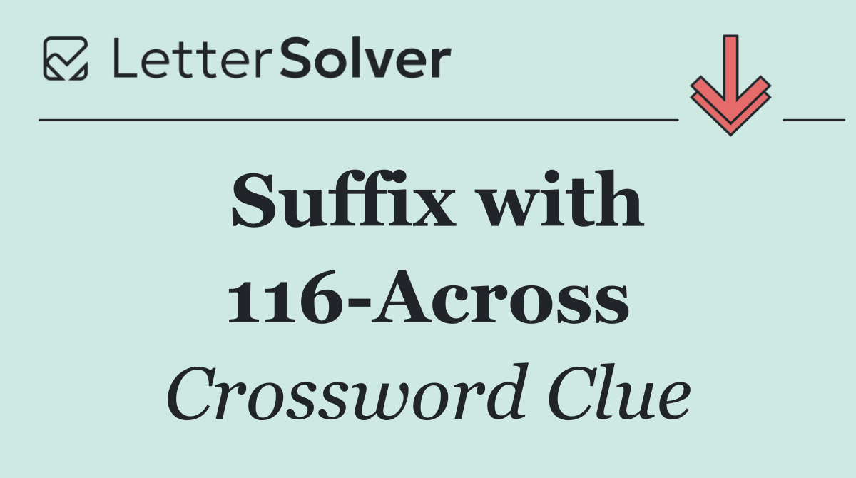 Suffix with 116 Across