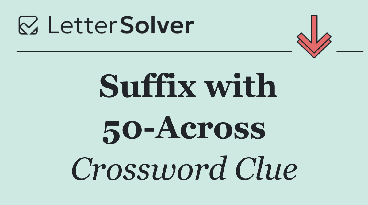 Suffix with 50 Across