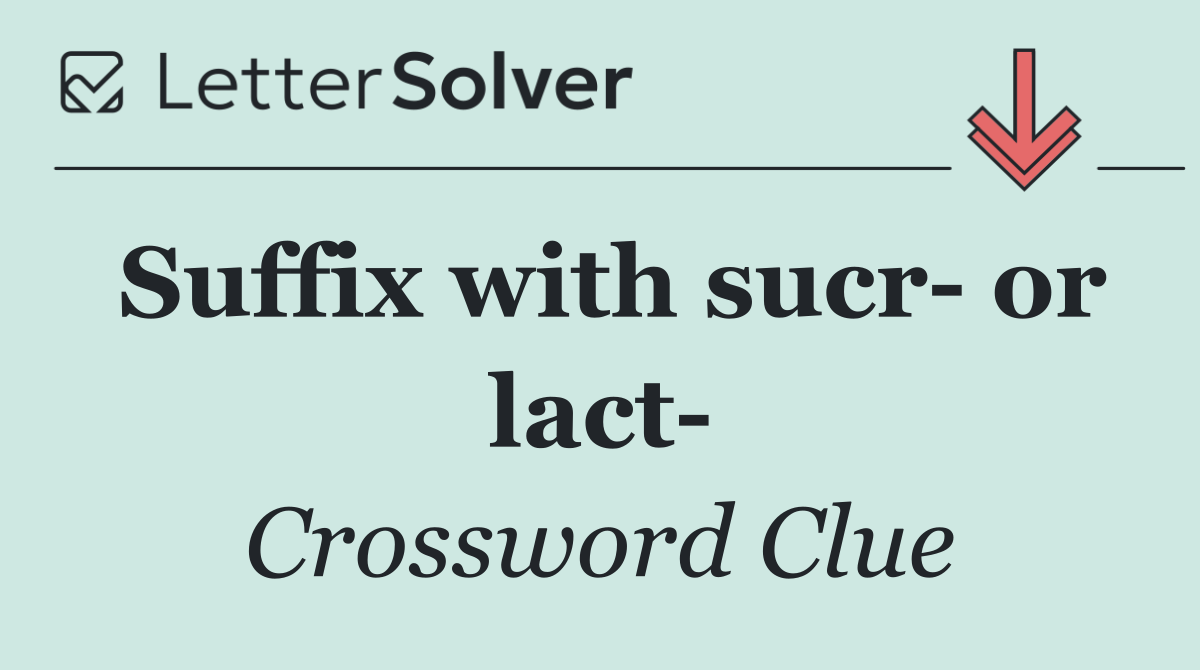 Suffix with sucr  or lact 