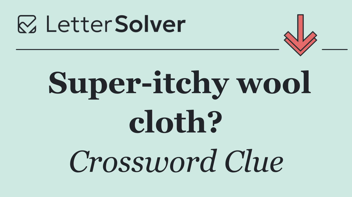 Super itchy wool cloth?