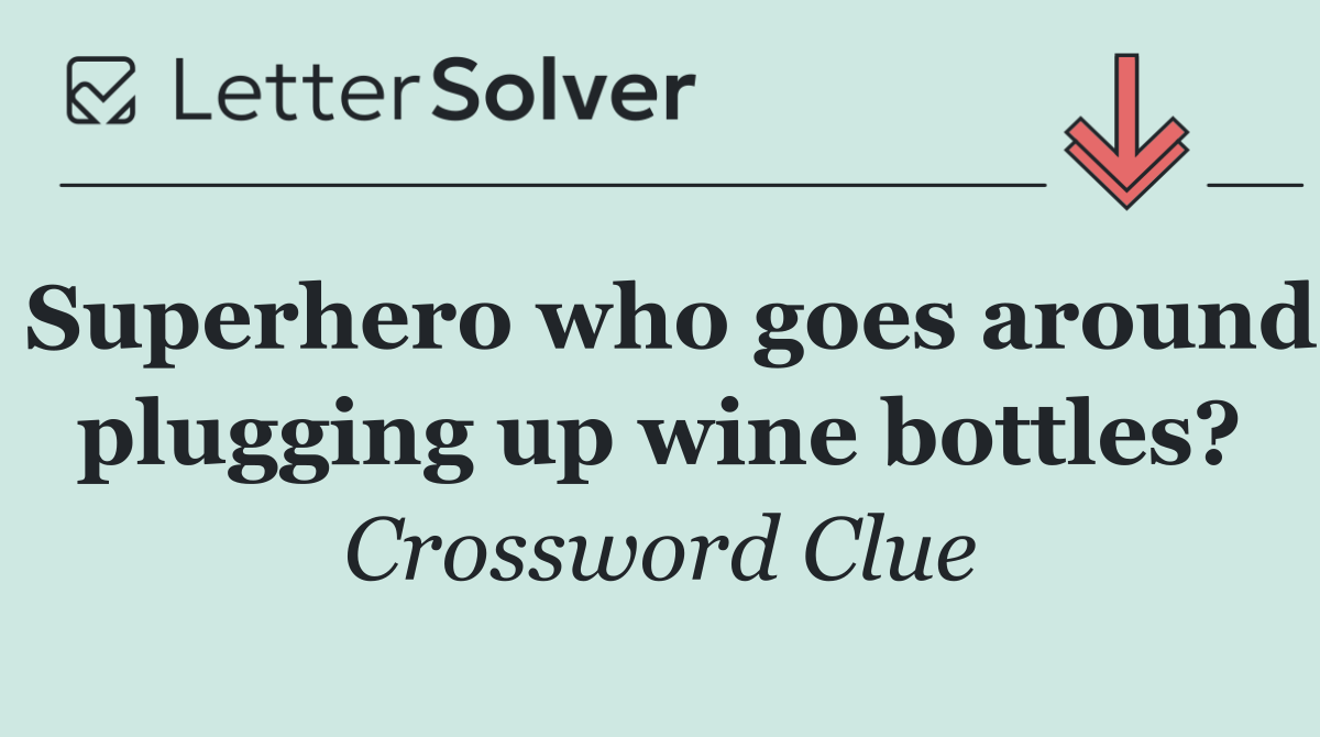 Superhero who goes around plugging up wine bottles?