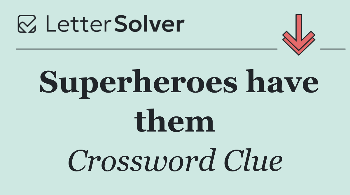 Superheroes have them