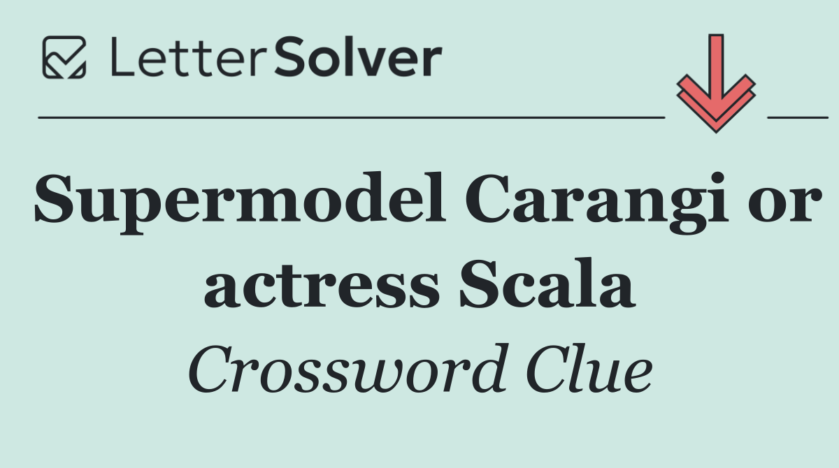 Supermodel Carangi or actress Scala