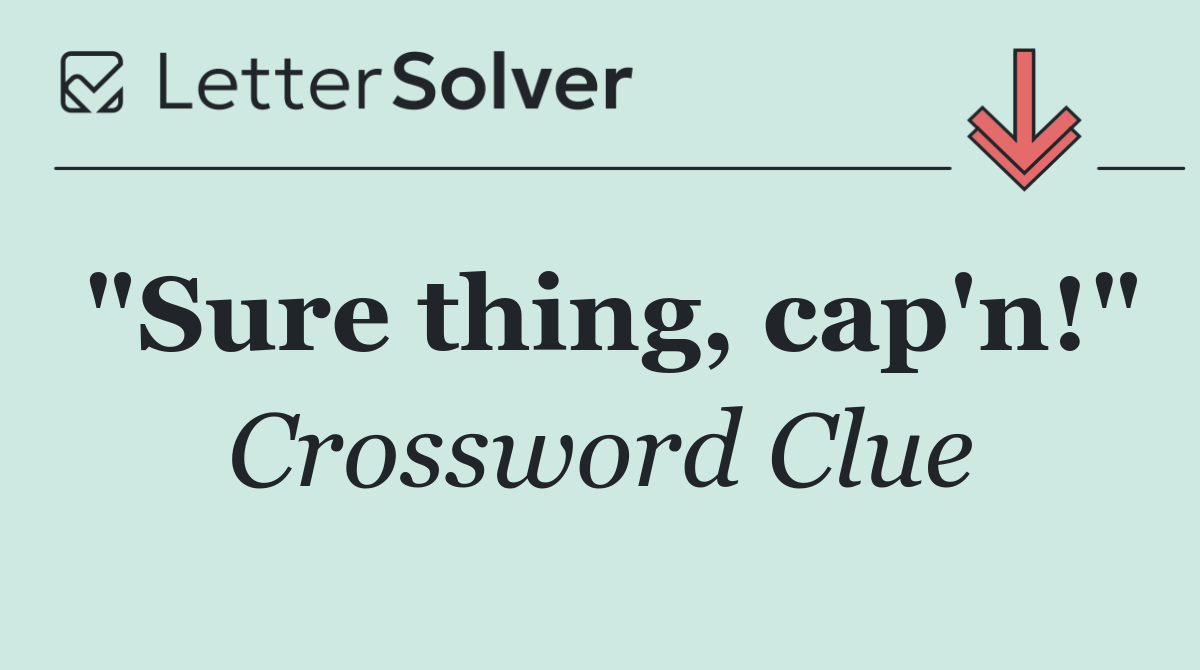 "Sure thing, cap'n!"