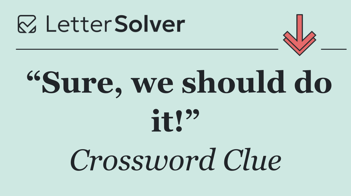 “Sure, we should do it!”