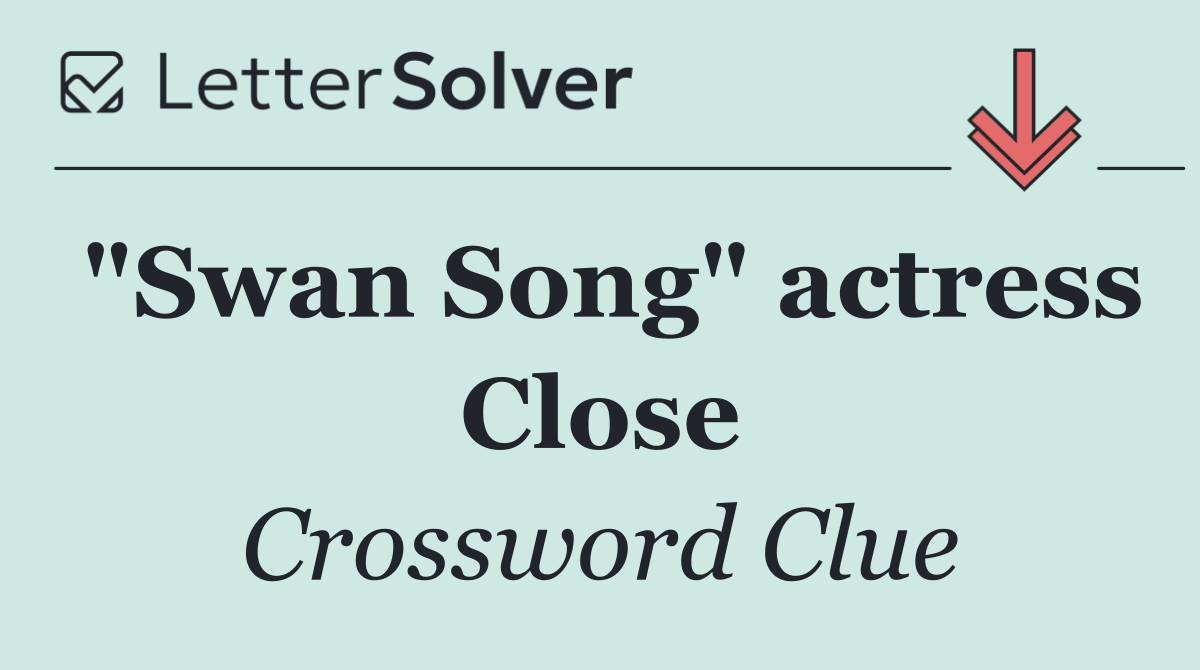 "Swan Song" actress Close