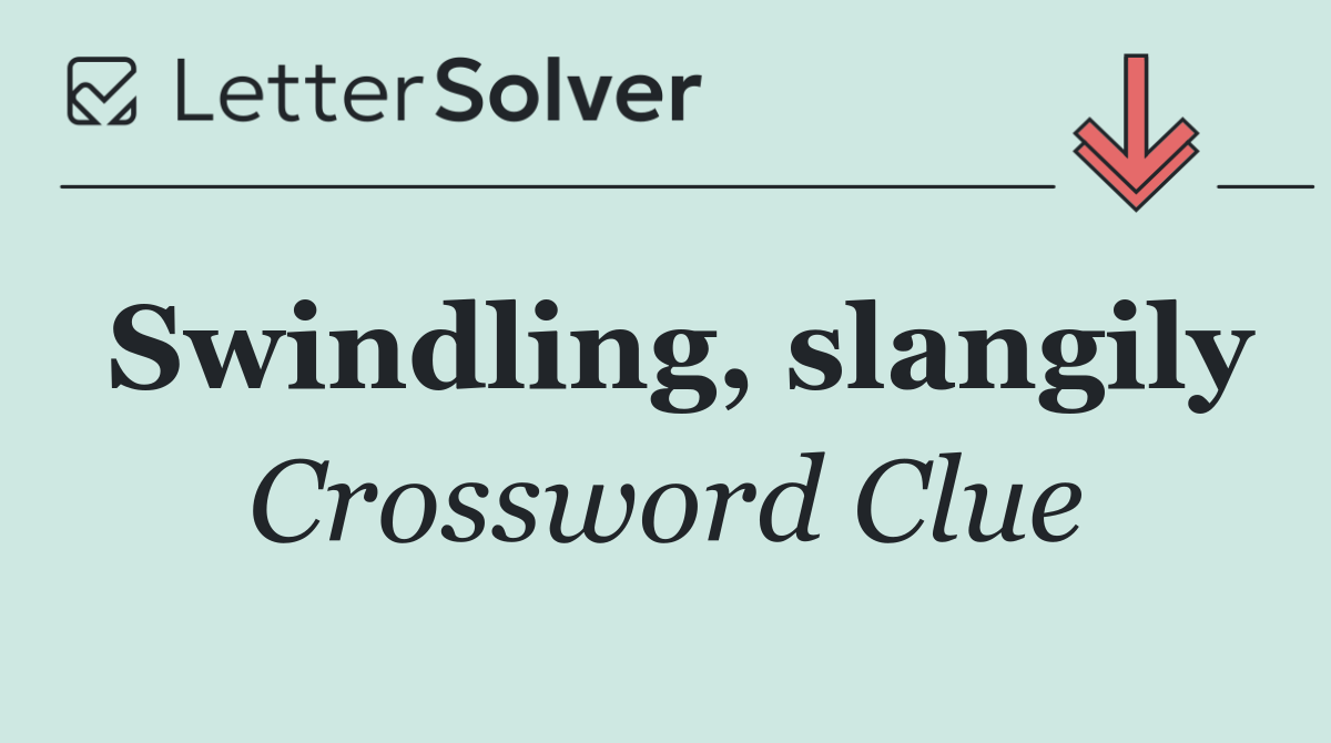 Swindling, slangily