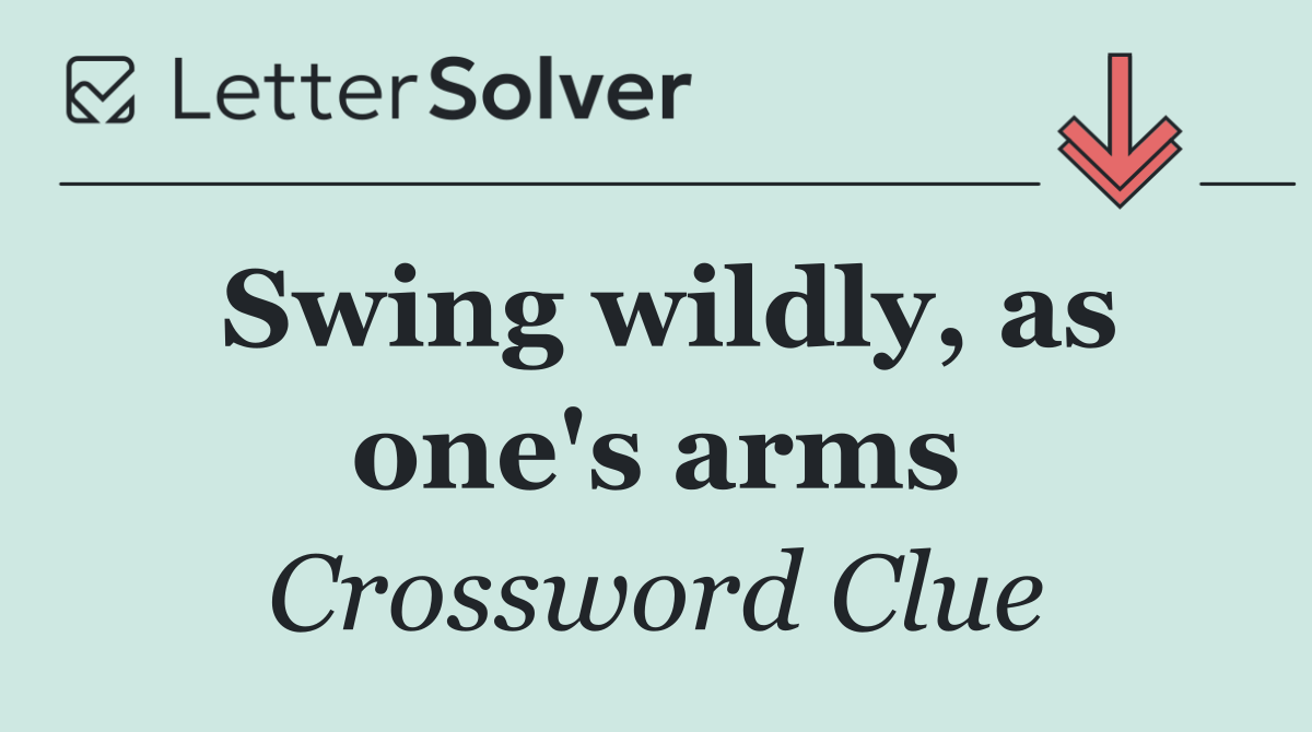 Swing wildly, as one's arms