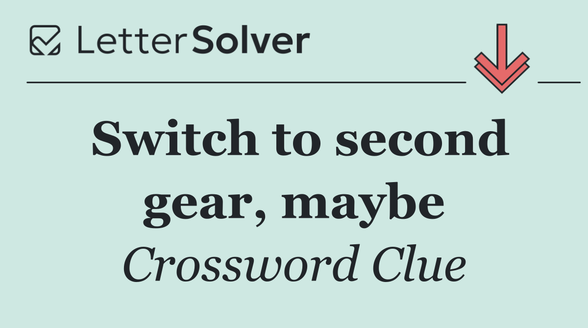 Switch to second gear, maybe