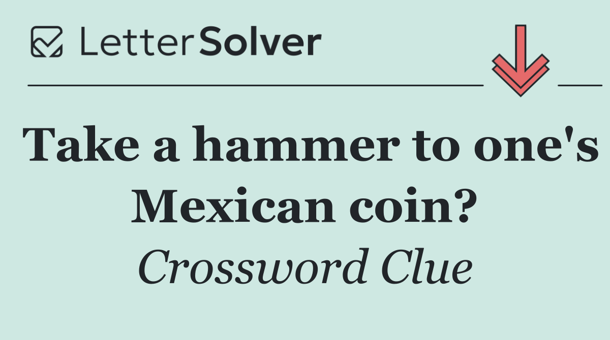 Take a hammer to one's Mexican coin?