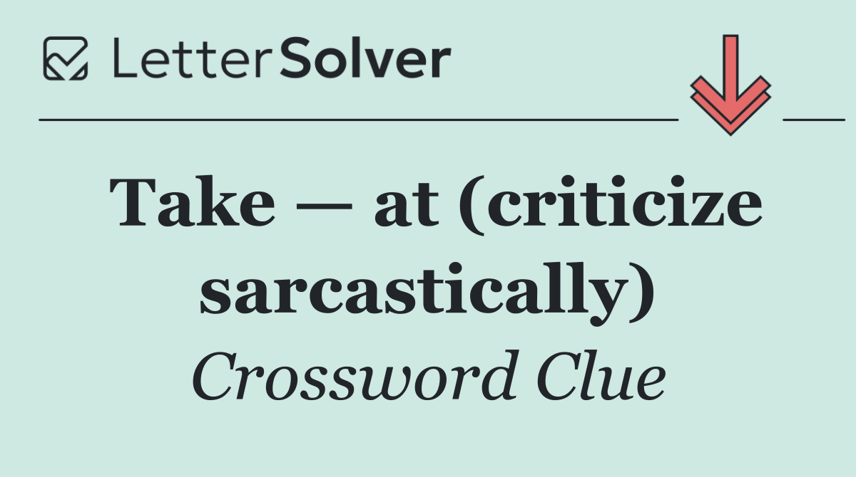Take — at (criticize sarcastically)