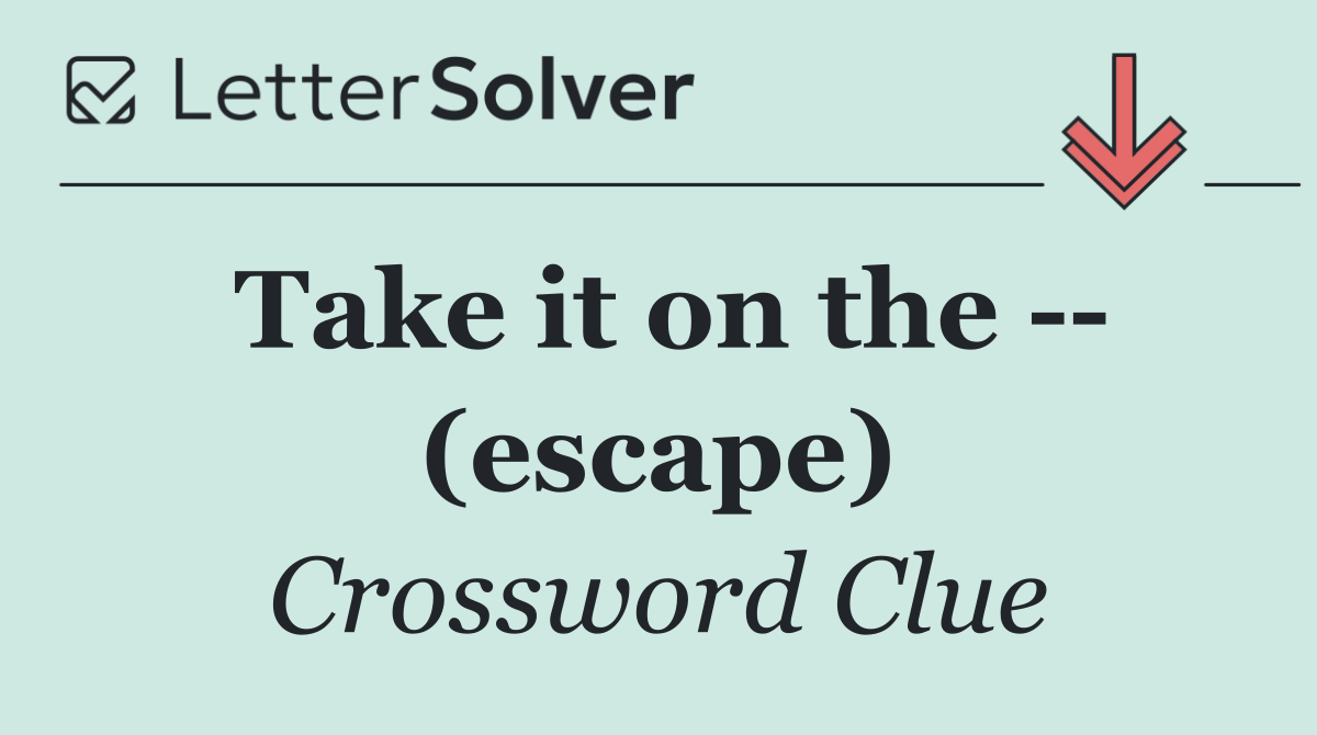 Take it on the    (escape)