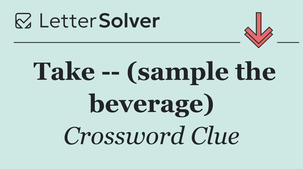 Take    (sample the beverage)