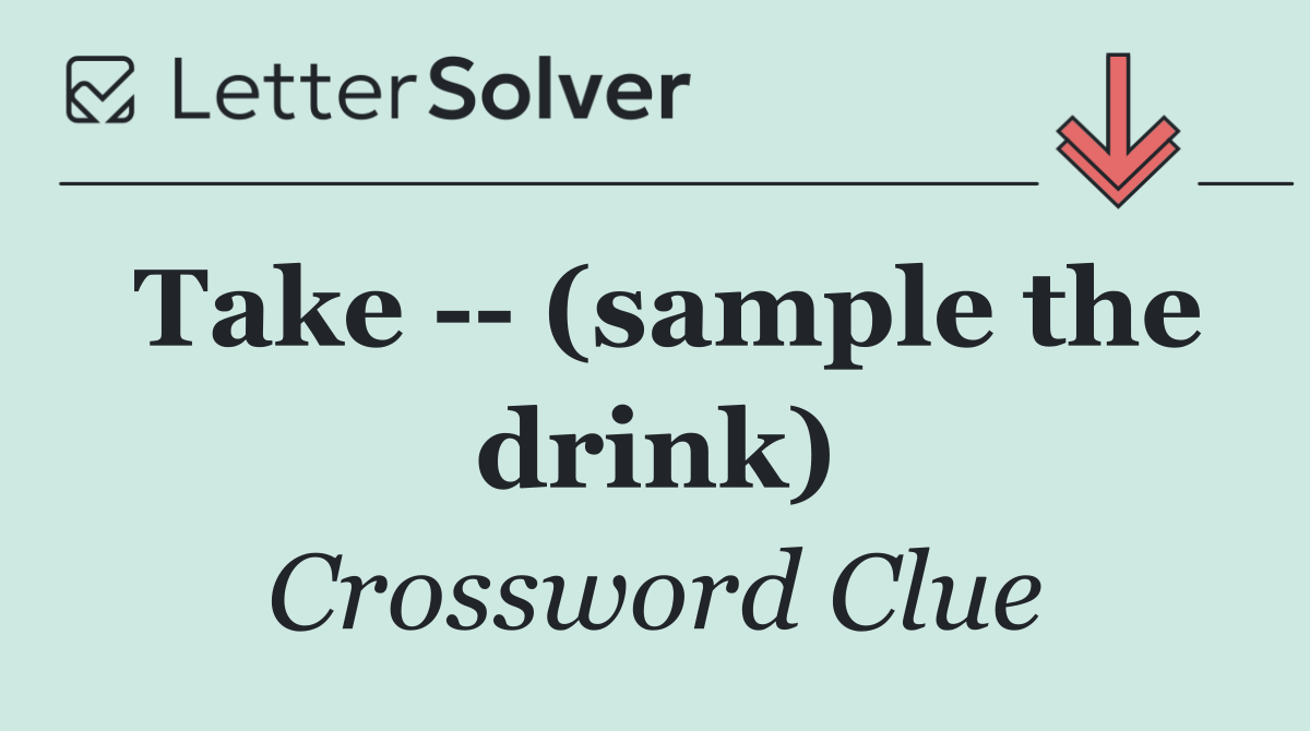 Take    (sample the drink)