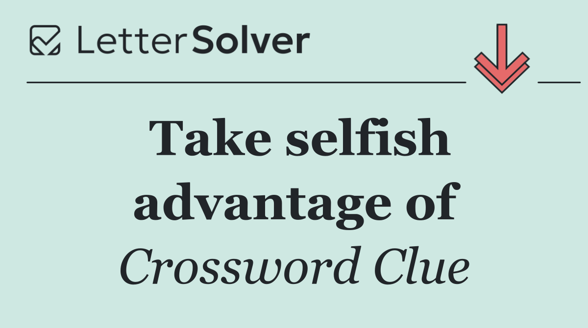 Take selfish advantage of