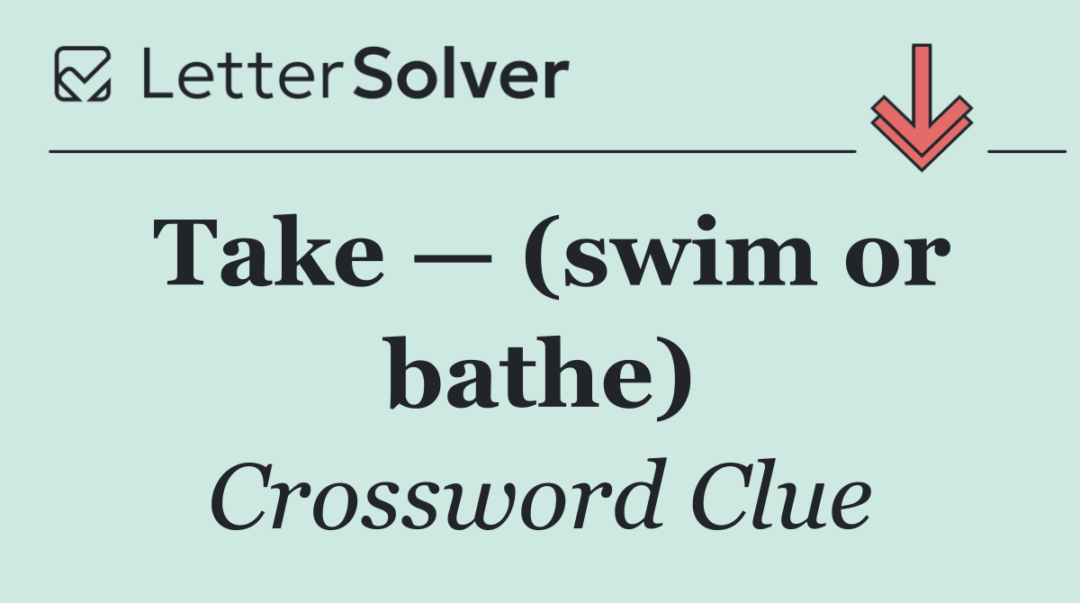Take — (swim or bathe)