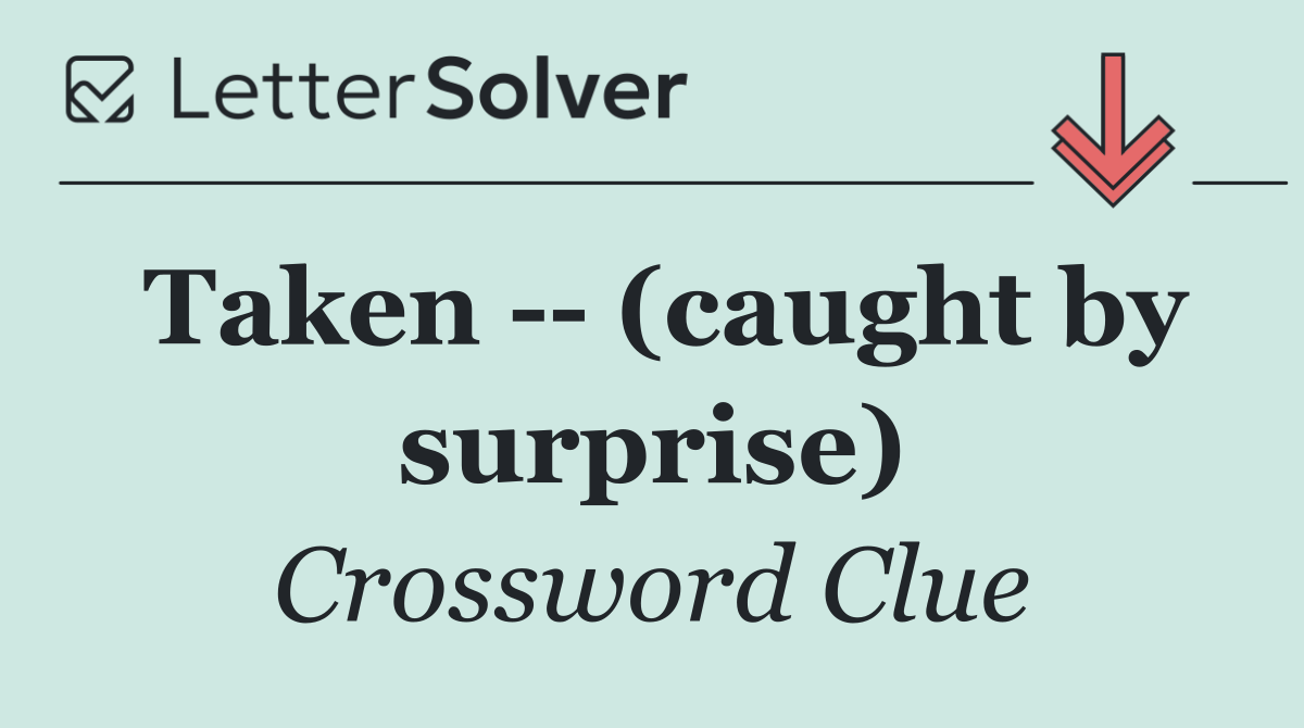 Taken    (caught by surprise)