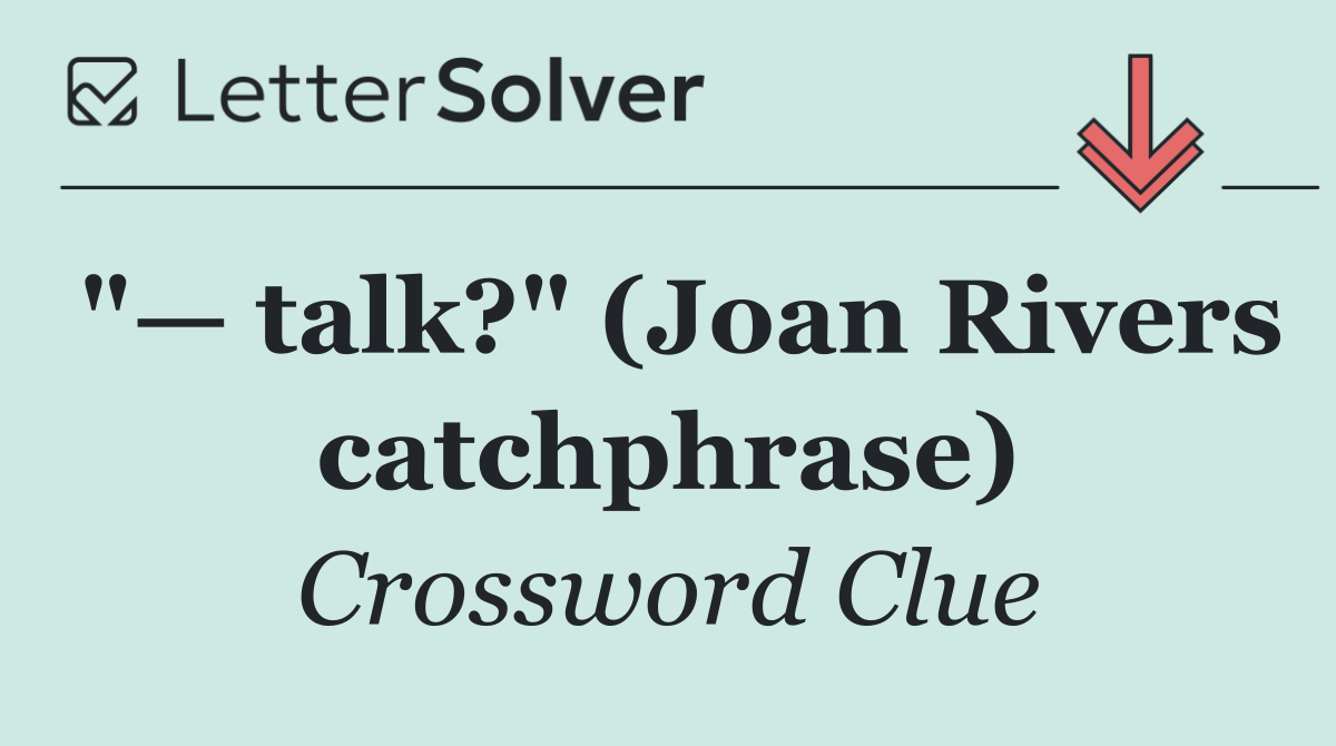 "— talk?" (Joan Rivers catchphrase)