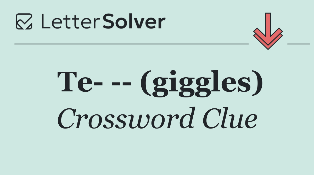 Te     (giggles)