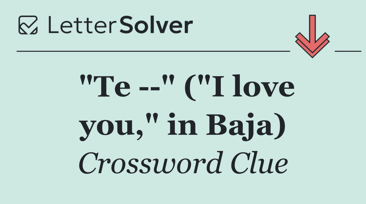 "Te   " ("I love you," in Baja)