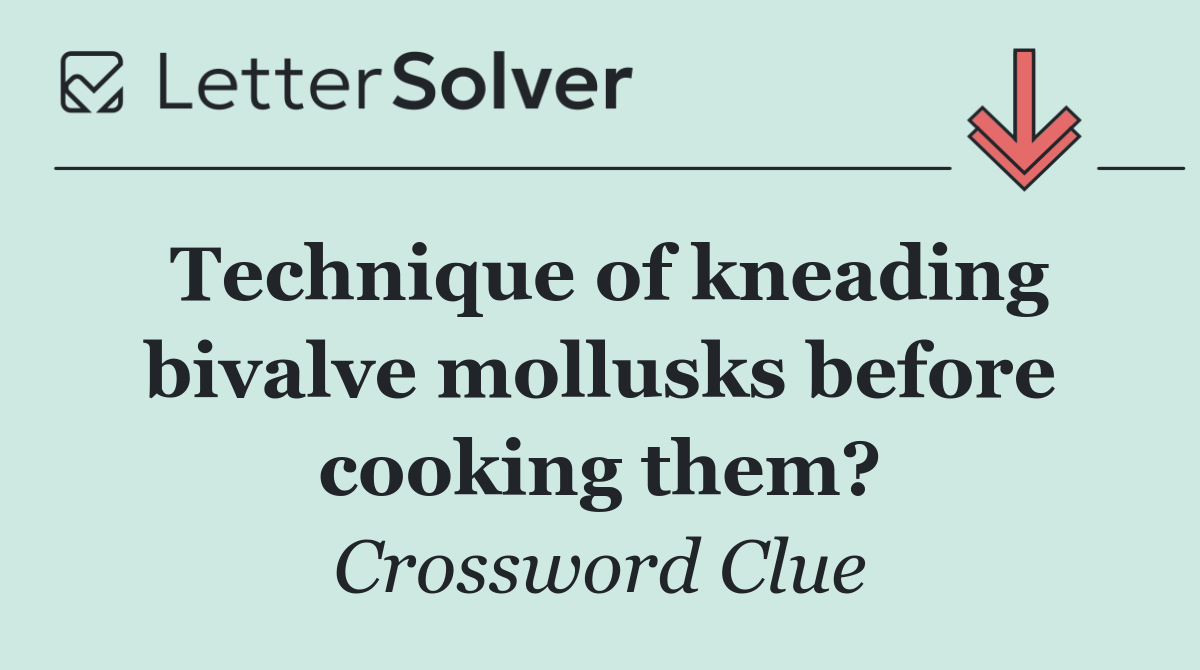 Technique of kneading bivalve mollusks before cooking them?