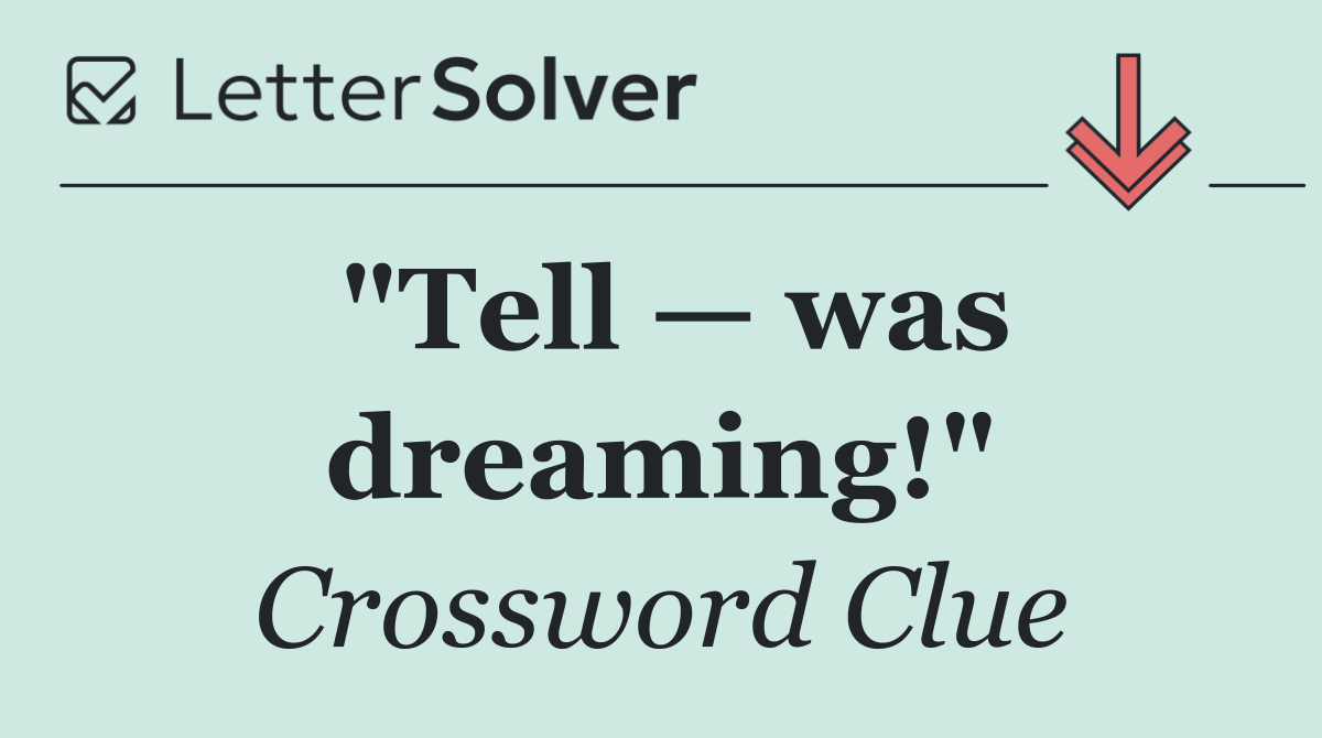 "Tell — was dreaming!"
