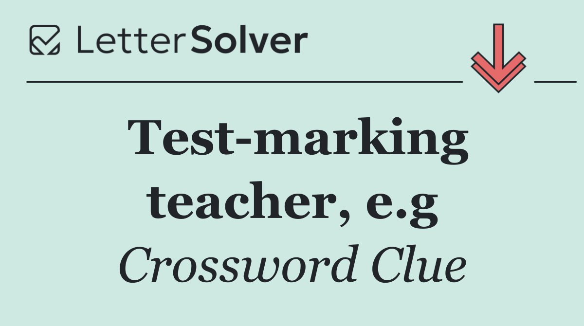 Test marking teacher, e.g