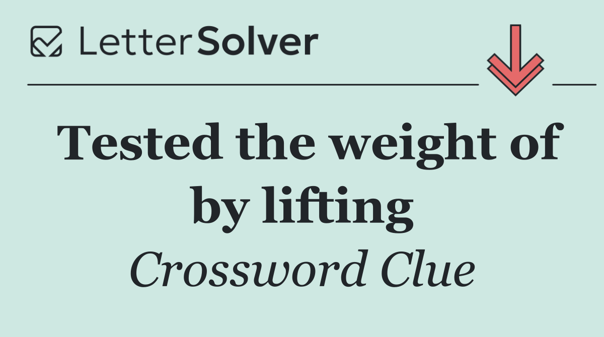 Tested the weight of by lifting