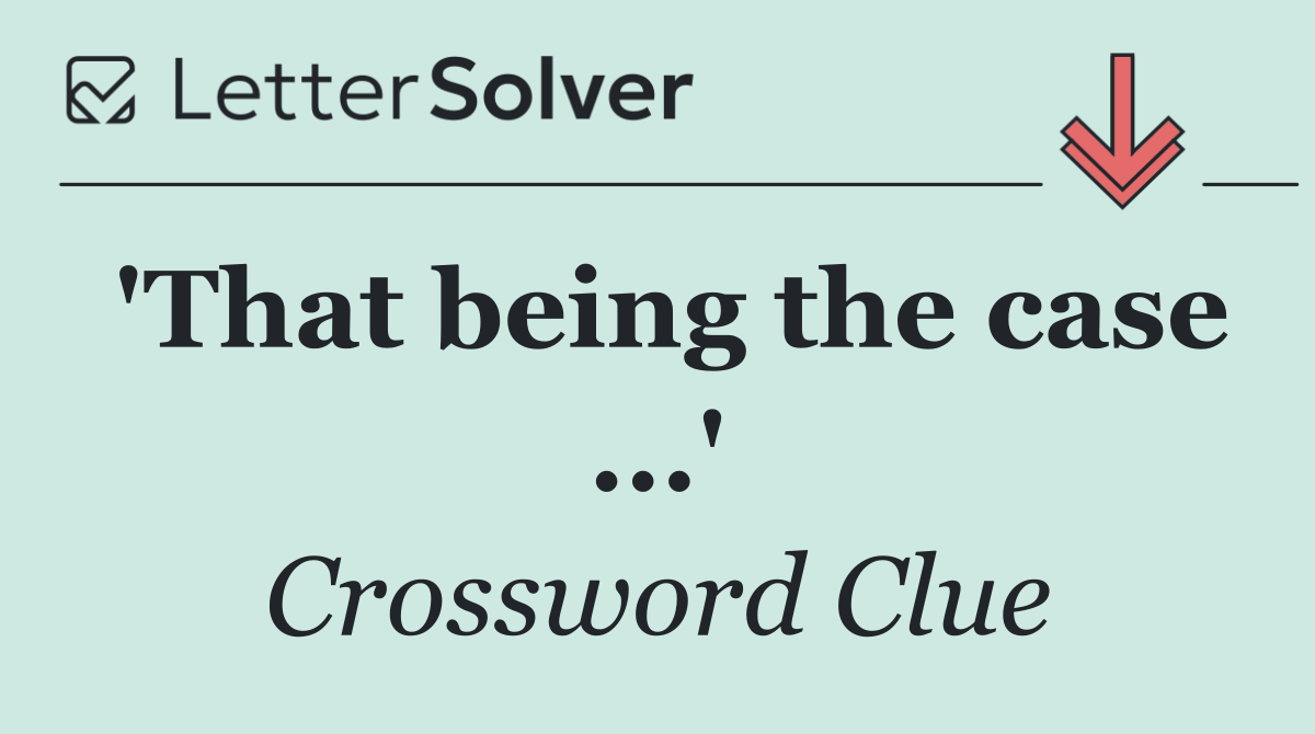 'That being the case ...'