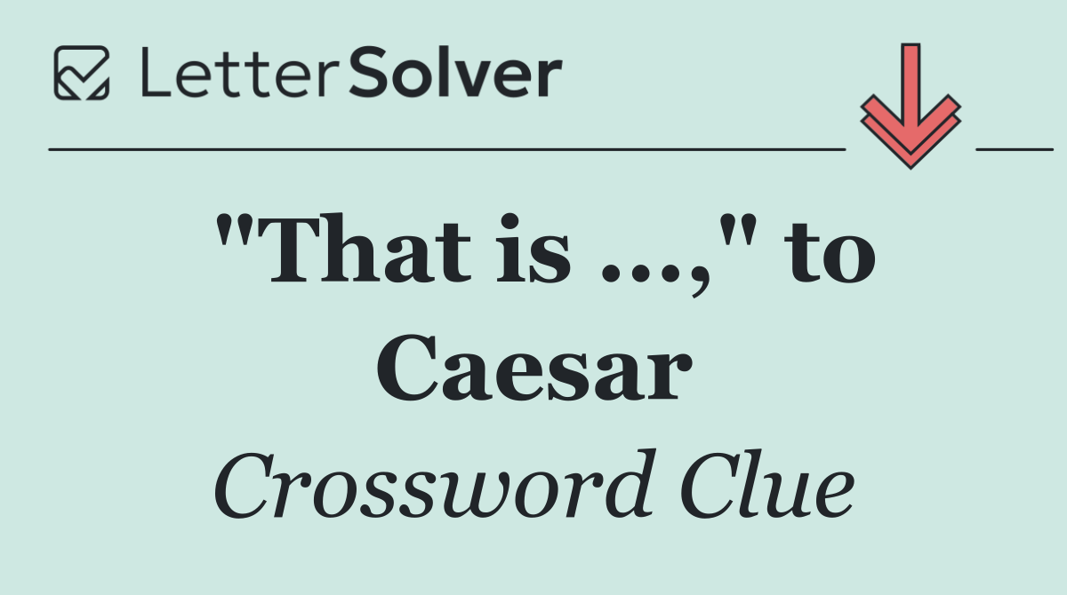 "That is ...," to Caesar
